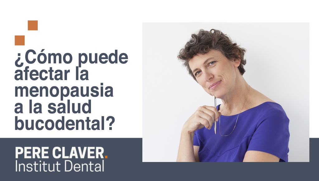 Menopausia y salud bucodental. Institut Dental Pere Claver. Tu dentista de confianza en Barcelona